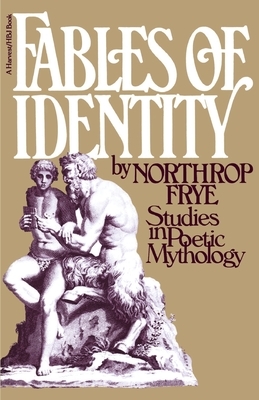 Fables of Identity: Studies in Poetic Mythology by Northrop Frye