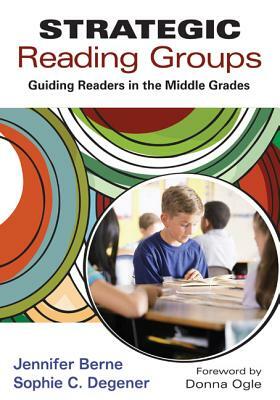 Strategic Reading Groups: Guiding Readers in the Middle Grades by Sophie C. Degener, Jennifer I. Berne