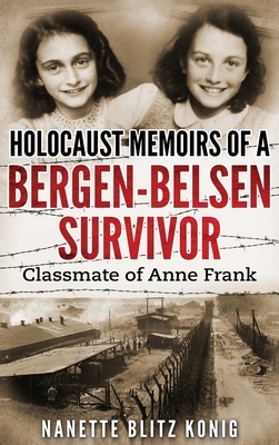 Holocaust Memoirs of a Bergen-Belsen Survivor & Classmate of Anne Frank by Nanette Blitz Konig