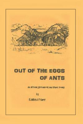 Out of the Eggs of Ants: An African Sketchbook and Other Poems by Edward Fisher