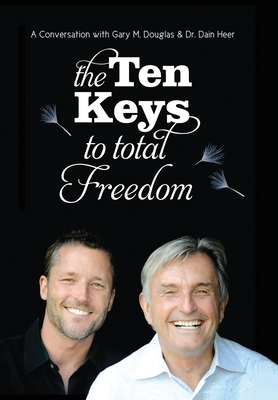 The Ten Keys To Total Freedom by Dain Heer, Gary M. Douglas