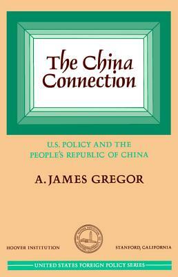 China Connection: U.S. Policy and the People's Republic of China by A. James Gregor