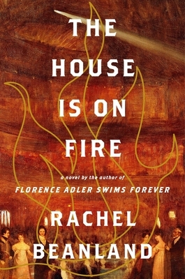 The House is on Fire by Rachel Beanland