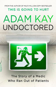 Undoctored: The Story of a Medic Who Ran Out of Patients by Adam Kay