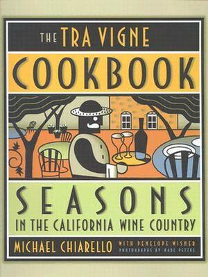 The Tra Vigne Cookbook by Michael Chiarello, Karl Petzke, Penelope Wisner