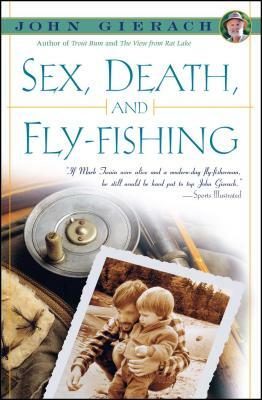 Sex, Death, and Fly-Fishing by John Gierach