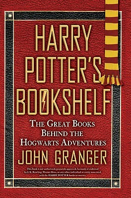 Harry Potter's Bookshelf: The Great Books Behind the Hogwarts Adventures by John Granger