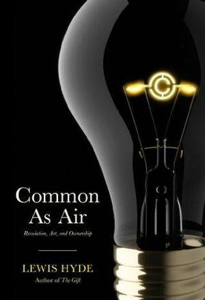 Common as Air: Revolution, Art and Ownership by Lewis Hyde, Lewis Hyde