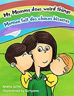 My Mommy does weird things / Maman fait des choses bizarres: Bilingual children's picture book French-English - Livre illustré pour enfants, bilingue Français-Anglais ... (American English Edition) by Amelie Julien