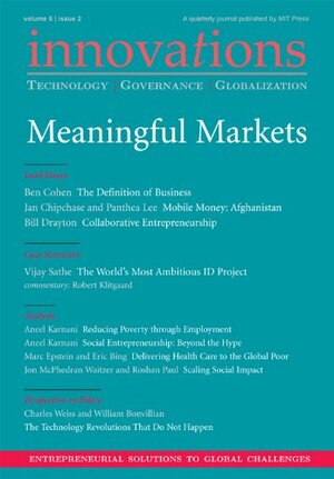 Innovations: Technology, Governance, Globalization 6:2 (Spring 2011) - Meaningful Markets by Robert Klitgaard, Vijay Sathe, Panthea Lee, Iqbal Quadir, Bill Drayton, Marc J. Epstein, Aneel Karnani, Philip Auerswald, Ben Cohen, Jan Chipchase