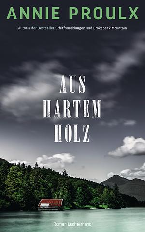 Aus hartem Holz by Annie Proulx