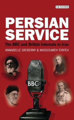 Persian Service: The BBC and British Interests in Iran by Massoumeh Torfeh, Annabelle Sreberny