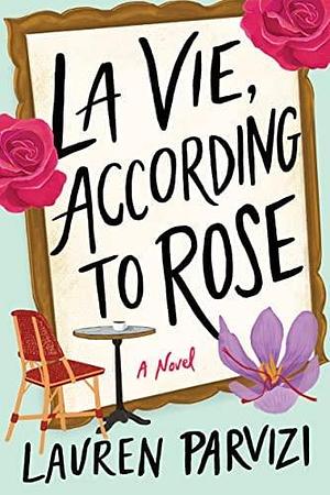 La Vie, According to Rose by Lauren Parvizi