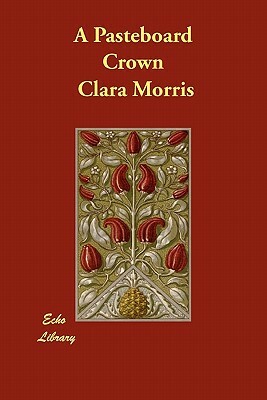 A Pasteboard Crown by Clara Morris