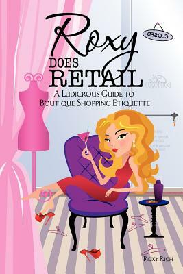 Roxy does Retail: A Ludicrous Guide to Boutique Shopping Etiquette by Roxy Rich