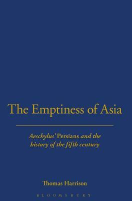 The Emptiness of Asia: Aeschylus' 'persians' and the History of the Fifth Century by Thomas Harrison