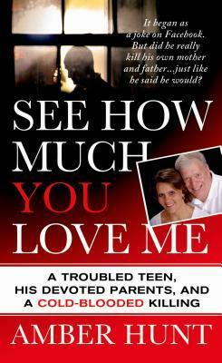 See How Much You Love Me: A Troubled Teen, His Devoted Parents, and a Cold-Blooded Killing by Amber Hunt