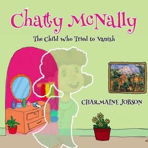 Chatty McNally: The Child Who Tried to Vanish by Charmaine Jobson