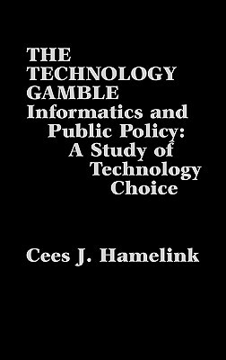 The Technology Gamble: Informatics and Public Policy-A Study of Technological Choice by Cees J. Hamelink