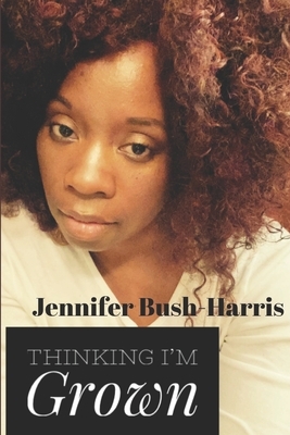 Thinking I'm Grown by Jennifer Bush-Harris