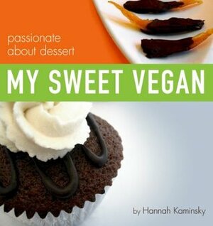 My Sweet Vegan: passionate about dessert by Hannah Kaminsky