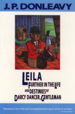 Leila: Further in the Life and Destinies of Darcy Dancer, Gentleman by J.P. Donleavy