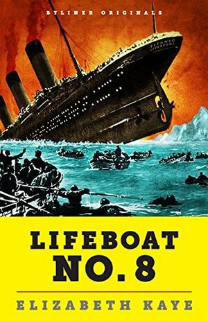 Lifeboat No. 8: An Untold Tale of Love, Loss, and Surviving the Titanic by Elizabeth Kaye
