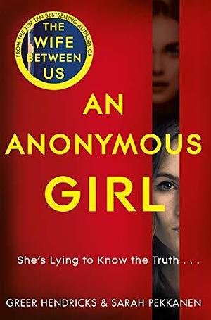 AN ANONYMOUS GIRL by Greer Hendricks, Greer Hendricks, Sarah Pekkanen