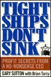 Tight Ships Don't Sink: Profit Secrets from a No-Nonsense CEO by Brian Tarcy, Gary Sutton