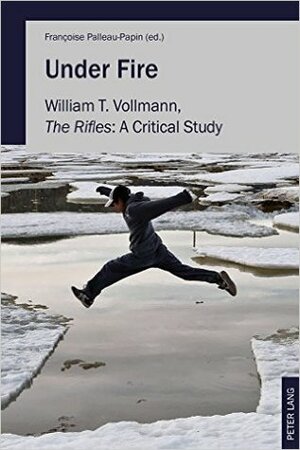 Under Fire: William T. Vollmann, the Rifles a Critical Study by Françoise Palleau-Papin