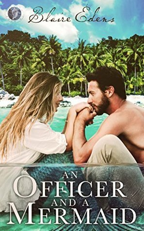 An Officer and a Mermaid (Falling in Deep Collection) by Blaire Edens
