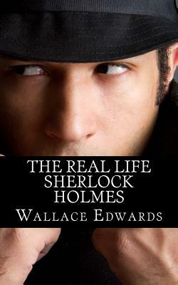 The Real Life Sherlock Holmes: A Biography of Joseph Bell - The True Inspiration of Sherlock Holmes and the Pioneer of Forensic Science by Wallace Edwards