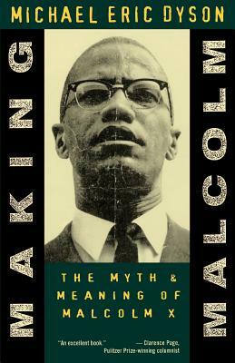 Making Malcolm: The Myth and Meaning of Malcolm X by Michael Eric Dyson