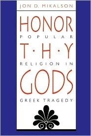 Honor Thy Gods: Popular Religion in Greek Tragedy by Jon D. Mikalson