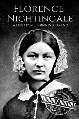 Florence Nightingale: A Life From Beginning to End by Hourly History