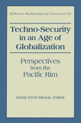 Techo-Security in an Age of Globalization: Perspectives from the Pacific Rim by Denis Fred Simon