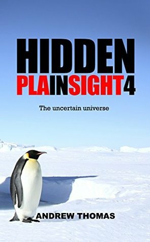 Hidden In Plain Sight 4: The uncertain universe by Andrew Thomas