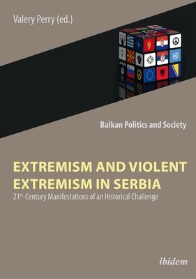 Extremism and Violent Extremism in Serbia: 21st Century Manifestations of an Historical Challenge by 