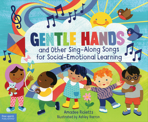 Gentle Hands and Other Sing-Along Songs for Social-Emotional Learning by Amadee Ricketts, Ashley Barron