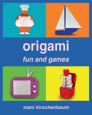 Origami Fun and Games by Marc Kirschenbaum