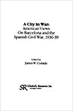 A City in War: American Views on Barcelona and the Spanish Civil War, 1936-39 by James W. Cortada