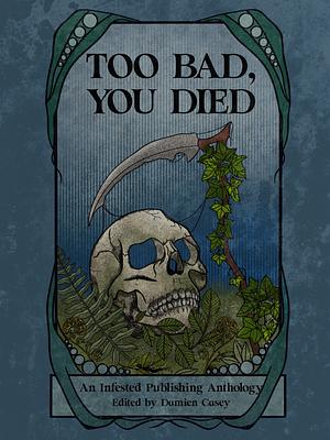 Too Bad You Died: An Infested Publishing Anthology by Infested Publishing