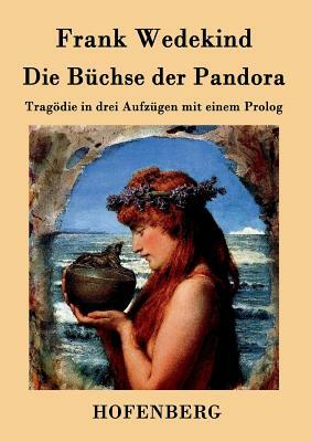 Die Büchse der Pandora: Tragödie in drei Aufzügen mit einem Prolog by Frank Wedekind