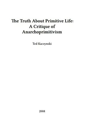 The Truth About Primitive Life: A Critique of Anarchoprimitivism by Theodore John Kaczynski