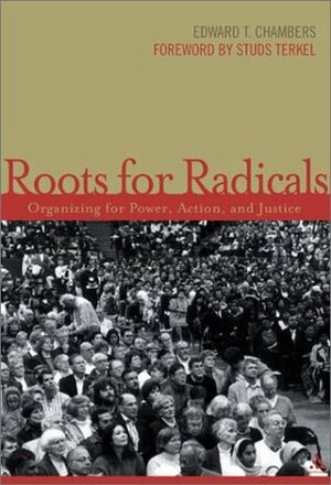 Roots for Radicals: Organizing for Power, Action, and Justice by Edward T. Chambers
