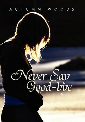 Never Say Good-Bye by Autumn Woods