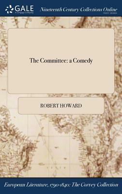 The Committee: A Comedy by Robert Howard