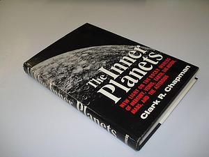 The Inner Planets: New Light on the Rocky Worlds of Mercury, Venus, Earth, the Moon, Mars, and the Asteroids by Clark R. Chapman