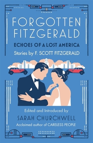 Forgotten Fitzgerald: Echoes of a Lost America by F. Scott Fitzgerald, Sarah Churchwell