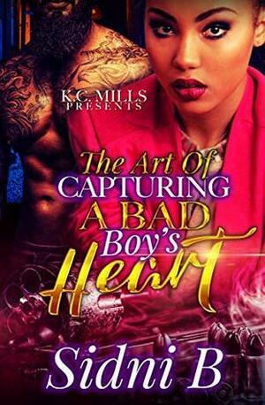 The Art Of Capturing A Bad Boy's Heart by Sidni B.